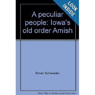 A peculiar people Iowa's old order Amish Elmer Schwieder, Dorothy Schwieder Books