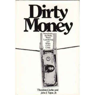 Dirty money  Swiss banks, the Mafia, money laundering, and white collar crime Thurston Clarke, John J. Tigue Jr. 9780671219659 Books