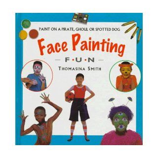 Face Painting Fun Paint on a Pirate, Ghoul or Spotty Dog (Creative Fun) Thomasina Smith 9781859674161 Books