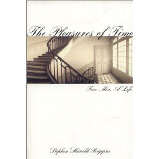 The Pleasures of Time Two Men, A Life Stephen Harold Riggins Books