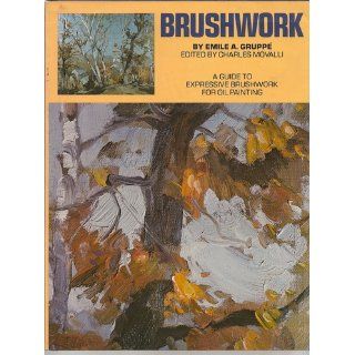 Brushwork a Guide to Expressive Brushwork for Oil Painting Emile A. Gruppe, Profusely illustrated 9780273010470 Books
