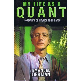 My Life as a Quant Reflections on Physics and Finance Emanuel Derman 9780471394204 Books