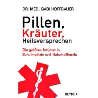 Pillen, Kraeuter, Heilsversprechen Die groessten Irrtuemer in Schulmedizin und Naturheilkunde 9783453120310 Books