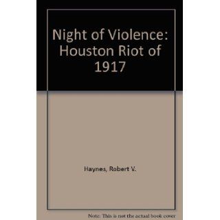 A Night of Violence The Houston Riot of 1917 Robert V. Haynes 9780807101728 Books