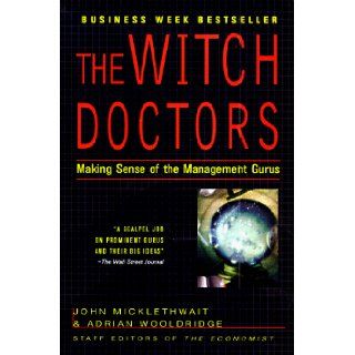 The Witch Doctors Making Sense of the Management Gurus John Micklethwait, Adrian Wooldridge 9780812929881 Books