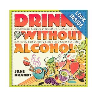 Drinks Without Alcohol Nonalcoholic Slurpies & Smoothies, Cocktails & Punches, 200 Fresh, Fast & Fruity Little Sips and Great Big Gulps Revised Edition Jane Brandt 0019628115737 Books