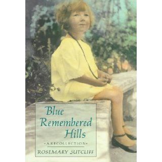 Blue Remembered Hills A Recollection Rosemary Sutcliff 9780374407148 Books