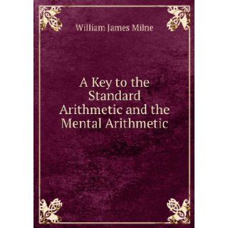 A Key to the Standard Arithmetic and the Mental Arithmetic William James Milne Books