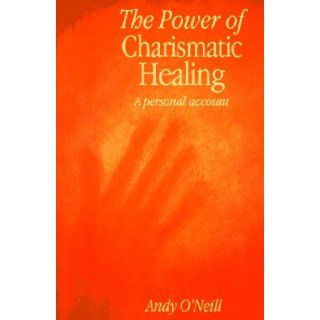 The Power of Charismatic Healing (9780853427490) Andy O'Neill Books