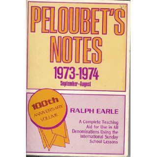 Peloubet's Notes 1973 1974, September August (100th Anniversary Volume) A Complete Teaching Aid for Use in All Denominations Using the International Sunday School Lessons Ralph Earle 9780801033049 Books