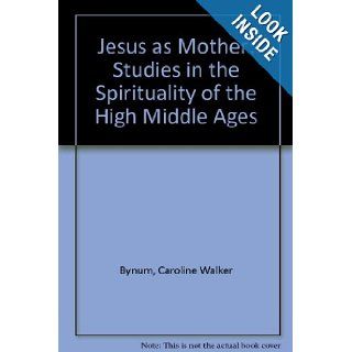 Jesus as Mother Studies in the Spirituality of the High Middle Ages (Publications of the Center for Medieval and Renaissance Studies, UCLA) Caroline Walker Bynum 9780520041943 Books