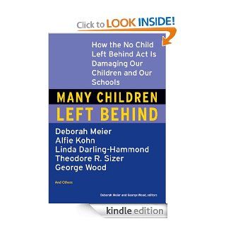 Many Children Left Behind How the No Child Left Behind Act Is Damaging Our Children and Our Schools eBook Deborah Meier, Deborah Meier, George Wood Kindle Store