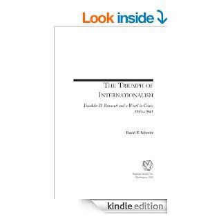 The Triumph of Internationalism Franklin D. Roosevelt and a World in Crisis, 1933 1941 eBook David F. Schmitz Kindle Store