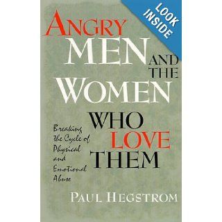 Angry Men and the Women Who Love Them Breaking the Cycle of Physical and Emotional Abuse Paul Hegstrom 9780834116764 Books