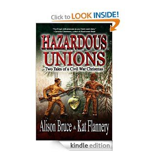 Hazardous Unions Two Tales of a Civil War Christmas eBook Alison Bruce, Kat Flannery Kindle Store