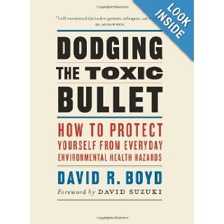 Dodging the Toxic Bullet How to Protect Yourself from Everyday Environmental Health Hazards David R. Boyd, David Suzuki 9781553654544 Books