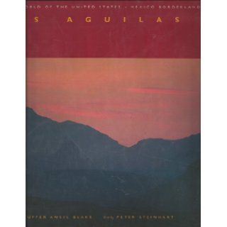 Two Eagles / Dos Aguilas A Natural History of the United States Mexico Borderlands Tupper Ansel Blake, Peter Steinhart 9780520084827 Books