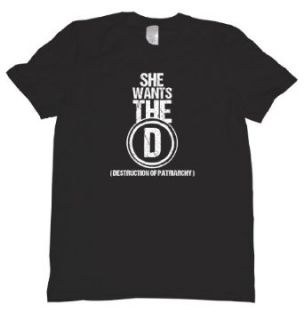 She Wants The D Destruction of Patriarchy Tee Shirt Novelty T Shirts Clothing