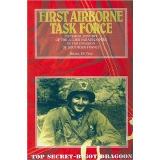 First Airborne Task Force Pictorial History of the Allied Paratroopers in the Invasion of Southern France Michel de Trez 9782960017625 Books