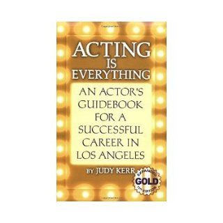 Acting Is Everything An Actor's Guidebook for a Successful Career in Los Angeles [Paperback] [2006] 11 Ed. Judy Kerr Judy Kerr Books