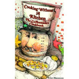 Cooking Without A Kitchen Peter Mazonson 9780963706218 Books