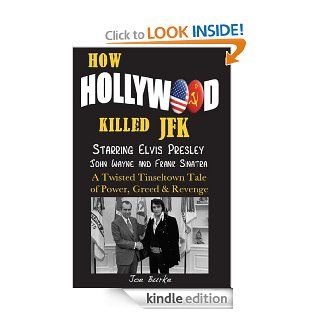 HOW HOLLYWOOD KILLED JFK   Starring Elvis Presley, John Wayne and Frank Sinatra   A Twisted Tinseltown Tale of Power, Greed & Revenge eBook Joe Burke Kindle Store