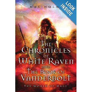 The Chronicles of White Raven and The Book of Vanderbolt World of Mage Max Holman 9781456858728 Books
