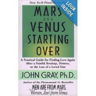 Mars and Venus Starting Over A Practical Guide for Finding Love Again After a Painful Breakup, Divorce, or the Loss of a Loved One John Gray 9780060930271 Books