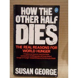 How the Other Half Dies The Real Reasons for World Hunger Books