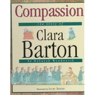 Compassion The Story of Clara Barton (Value Biographies) Deborah Woodworth, Leon Baxter 9781567662276 Books