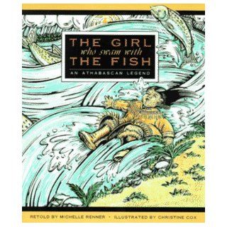 The Girl Who Swam with the Fish An Athabascan Legend Michelle Renner, Christine Cox 9780882404424 Books