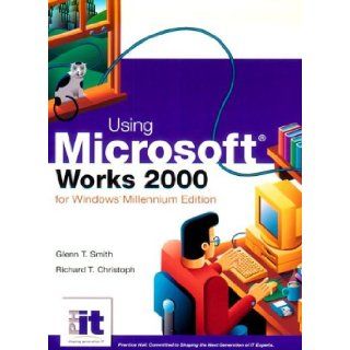 Using Microsoft Works 2000 for Windows (Millennium Edition) Glenn T. Smith, Richard T. Christoph 9780130408181 Books