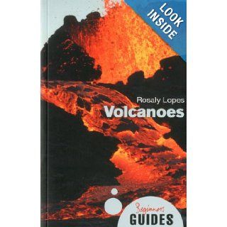 Volcanoes A Beginner's Guide (Beginner's Guides) Rosaly Lopes 9781851687251 Books