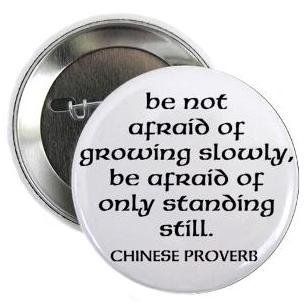 Chinese Proverb " be not afraid of growing slowly   be afraid of only standing still " 1.25" Pinback Button Badge / Pin 