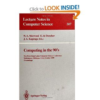 Computing in the 90's The First Great Lakes Computer Science Conference, Kalamazoo Michigan, USA, October 18 20, 1989. Proceedings (Lecture Notes in Computer Science) Naveed A. Sherwani, Elise de Doncker, John A. Kapenga 9780387976280 Books