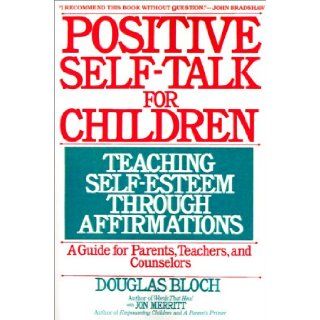 Positive Self Talk for Children Teaching Self Esteem Through Affirmations A Guide For Parents, Teachers, And Counselors Douglas Bloch 9780553351989 Books