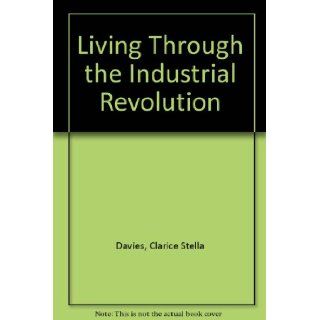 Living Through the Industrial Revolution Clarice Stella Davies 9780710012678 Books