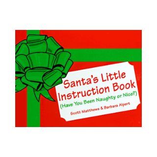 Santa's Little Instruction Book Have You Been Naughty or Nice? Scott Matthews, Barbara Alpert 9780786004591 Books
