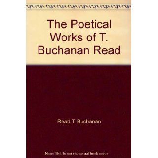 The Poetical Works of T. Buchanan Read Read T. Buchanan Books