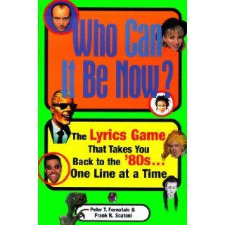 Who Can It Be Now The Lyrics Game That Takes You Back To The 80s One Line At A Time Pete Fornatale, Frank R. Scatoni 9780684856308 Books