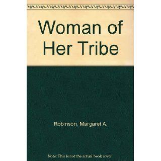 Woman of Her Tribe Margaret A. Robinson 9780833582973 Books