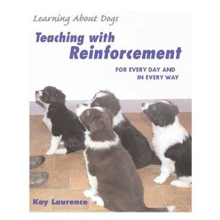 Teaching with Reinforcement (Learning about Dogs) Kay Laurence 9781890948405 Books