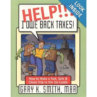 HELP I OWE BACK TAXES How to Make a Fast, Safe & Cheap Trip to the Tax Castle Gary Smith 9780962896729 Books