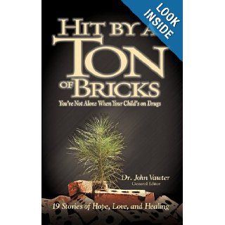 Hit By A Ton of Bricks You're Not Alone When Your Child's on Drugs Dr. John Vawter 9781449718503 Books