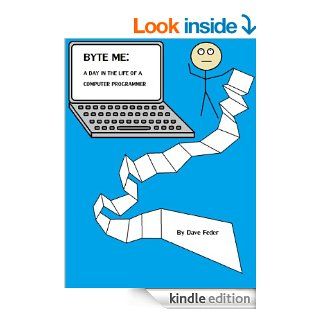 Byte Me A Day in the Life of a Computer Programmer eBook Dave Feder Kindle Store