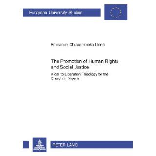 The Promotion of Human Rights and Social Justice A Call to Liberation Theology for the Church in Nigeria (European University Studies Theology, 780) Emmanuel Chukwuemeka Umeh 9783631520413 Books