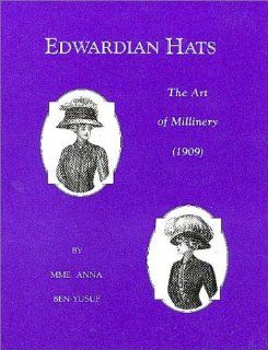Edwardian Hats The Art of Millinery (9780914046158) Anna Ben Yusuf, R.L. Shep Books