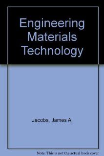 Engineering Materials Technology James A. Jacobs, Thomas F. Kilduff 9780132780452 Books