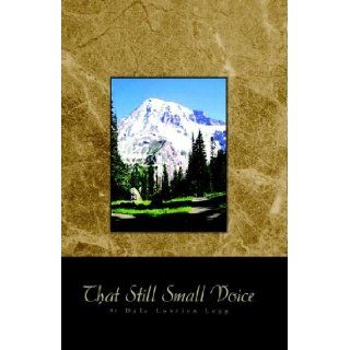 That Still Small Voice The Will of God Speaks to Our Sense of Righteousness Dale Legg 9781413445992 Books