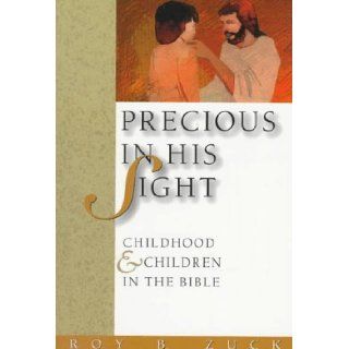 Precious in His Sight Childhood and Children in the Bible Roy B. Zuck 9780801057151 Books